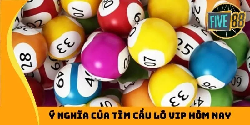 Ý nghĩa của tìm cầu lô VIP hôm nay